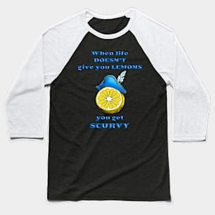 When life gives you scurvy Baseball T-Shirt